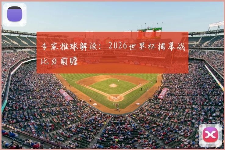 专家推球解读：2026世界杯揭幕战比分前瞻